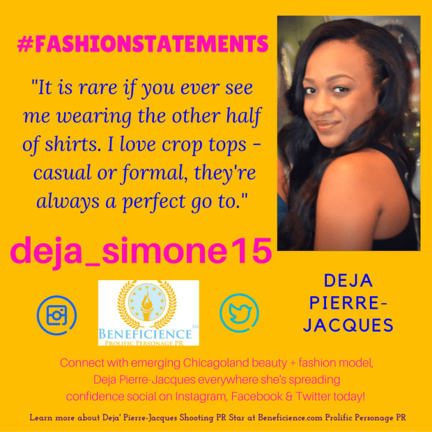 -It is rare if you ever see me wearing the other half of shirts. I love crop tops. Casual or formal, they're always a perfect go to.- - Deja Pierre Jacques Beneficience.com PR Fashion Statements